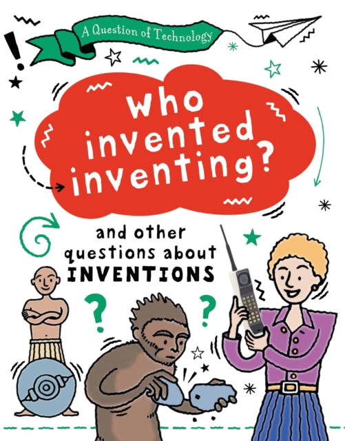 A Question of Technology: Who Invented Inventing? : And other questions about inventions-9781526320063