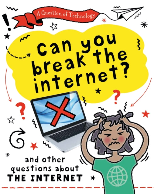 A Question of Technology: Can You Break the Internet? : And other questions about the internet-9781526320094