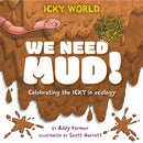 Icky World: We Need MUD! : Celebrating the icky but important parts of Earth's ecology-9781526322982