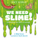 Icky World: We Need SLIME! : Celebrating the icky but important parts of Earth's ecology-9781526323132