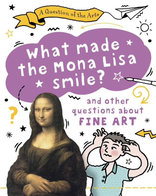 A Question of the Arts: What Made the Mona Lisa Smile (and other questions about fine arts)-9781526329813
