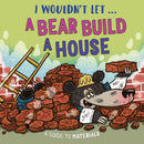 I Wouldn’t Let a Bear Build a House