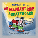 I Wouldn't Let an Elephant Ride a Skateboard : A guide to the physics of motion-9781526331007