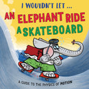 I Wouldn't Let an Elephant Ride a Skateboard : A guide to the physics of motion-9781526331014