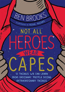 Not All Heroes Wear Capes : 10 Things We Can Learn From the Ordinary People Doing Extraordinary Things-9781526362896
