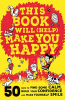 This Book Will (Help) Make You Happy : 50 Ways to Find Some Calm, Build Your Confidence and Make Yourself Smile-9781526363152