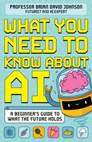 What You Need to Know About AI : A beginner's guide to what the future holds-9781526366788