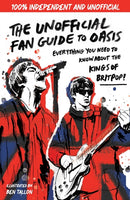 The Unofficial Fan Guide to Oasis : The ultimate teen guide to the most electric rock band!-9781526367532
