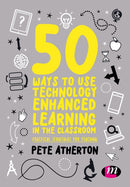 50 Ways to Use Technology Enhanced Learning in the Classroom : Practical strategies for teaching-9781526424150