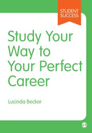 Study Your Way to Your Perfect Career : How to Become a Successful Student, Fast, and Then Make it Count-9781526435019