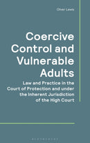 Coercive Control and Vulnerable Adults : Law and Practice in the Court of Protection and Under the Inherent Jurisdiction of the High Court-9781526535917