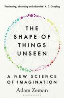 The Shape of Things Unseen : A New Science of Imagination-9781526609748
