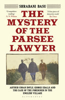 The Mystery of the Parsee Lawyer : Arthur Conan Doyle, George Edalji and the Case of the Foreigner in the English Village-9781526615312