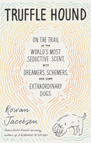 Truffle Hound : On the Trail of the World's Most Seductive Scent, with Dreamers, Schemers, and Some Extraordinary Dogs-9781526618719