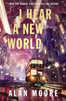 I Hear A New World : The Brand New Fantastical Historical Novel from Icon Alan Moore-9781526643308