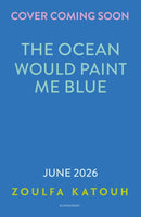 The Ocean Would Paint Me Blue : From the author of global sensation AS LONG AS THE LEMON TREES GROW-9781526648587