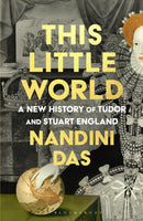 This Little World : A New History of Tudor and Stuart England-9781526669650