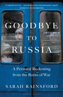 Goodbye to Russia : A Personal Reckoning from the Ruins of War-9781526670366