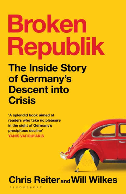 Broken Republik : The Inside Story of Germany's Descent into Crisis-9781526679147