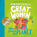 Fantastically Great Women Who Saved the Planet : Discover 13 true stories of visionary women who fought to protect our planet - 10 year anniversary edition-9781526692023