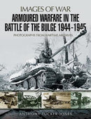 Armoured Warfare in the Battle of the Bulge 1944-1945 : Rare Photographs from Wartime Archives-9781526701756