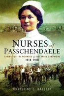 Nurses of Passchendaele : Tending the Wounded of Ypres Campaigns 1914 - 1918-9781526702883
