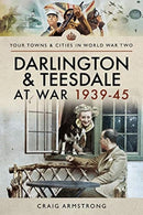 Darlington and Teesdale at War 1939-45-9781526704801