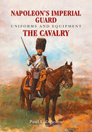 Napoleon's Imperial Guard Uniforms and Equipment : The Cavalry-9781526708960