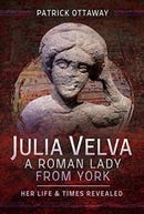 Julia Velva, A Roman Lady from York : Her Life and Times Revealed-9781526710970
