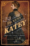 Dickens' Artistic Daughter Katey : Her Life, Loves and Impact-9781526712301