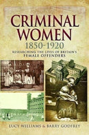 Criminal Women 1850-1920 : Researching the Lives of Britain's Female Offenders-9781526718617