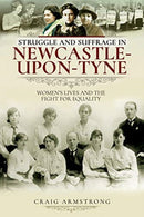 Struggle and Suffrage in Newcastle-upon-Tyne : Women's Lives and the Fight for Equality-9781526719690
