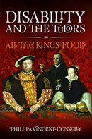 Disability and the Tudors : All the King's Fools-9781526720054
