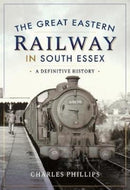 The Great Eastern Railway in South Essex : A Definitive History-9781526720573