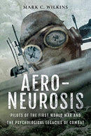 Aero-Neurosis : Pilots of the First World War and the Psychological Legacies of Combat-9781526723123
