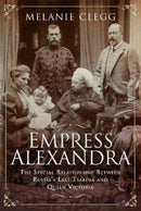 Empress Alexandra : The Special Relationship Between Russia's Last Tsarina and Queen Victoria-9781526723871