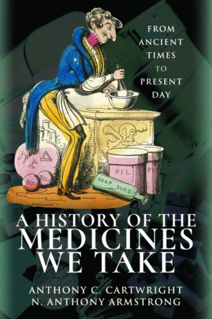 A History of the Medicines We Take : From Ancient Times to Present Day-9781526724038