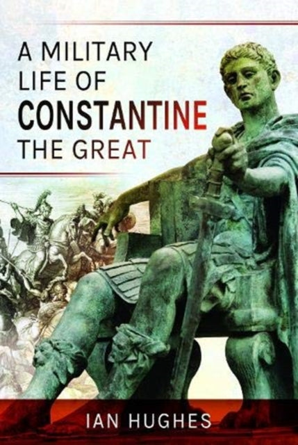 A Military Life of Constantine the Great-9781526724236