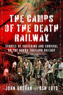 The Camps of the Death Railway : Stories of Suffering and Survival on the Burma-Thailand Railway-9781526724762