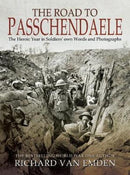 The Road to Passchendaele : The Heroic Year in Soldiers' Own Words and Photographs-9781526724960
