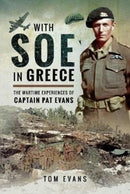With SOE in Greece : The Wartime Experiences of Captain Pat Evans-9781526725134