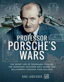 Professor Porsche's Wars : The Secret Life of Ferdinand Porsche, the Legendary Engineer Who Armed Two Belligerents Through Four Decades-9781526726797