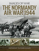 The Normandy Air War 1944 : Rare Photographs from Wartime Archives-9781526730053