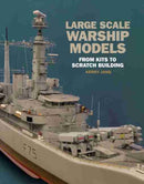 Large Scale Warship Models : From Kits to Scratch Building-9781526730961