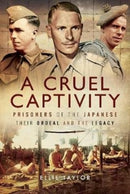 A Cruel Captivity : Prisoners of the Japanese-Their Ordeal and The Legacy-9781526732613