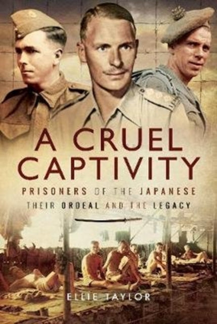 A Cruel Captivity : Prisoners of the Japanese-Their Ordeal and The Legacy-9781526732613