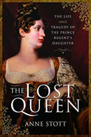 The Lost Queen : The Life & Tragedy of the Prince Regent's Daughter-9781526736437