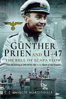 Gunther Prien and U-47: The Bull of Scapa Flow : From the Sinking of HMS Royal Oak to the Battle of the Atlantic-9781526737755
