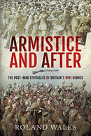 Armistice and After : The Post-War Struggles of Britain's WWI Heroes-9781526740823