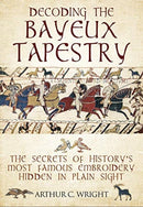 Decoding the Bayeux Tapestry : The Secrets of History's Most Famous Embriodery Hiden in Plain Sight-9781526741103